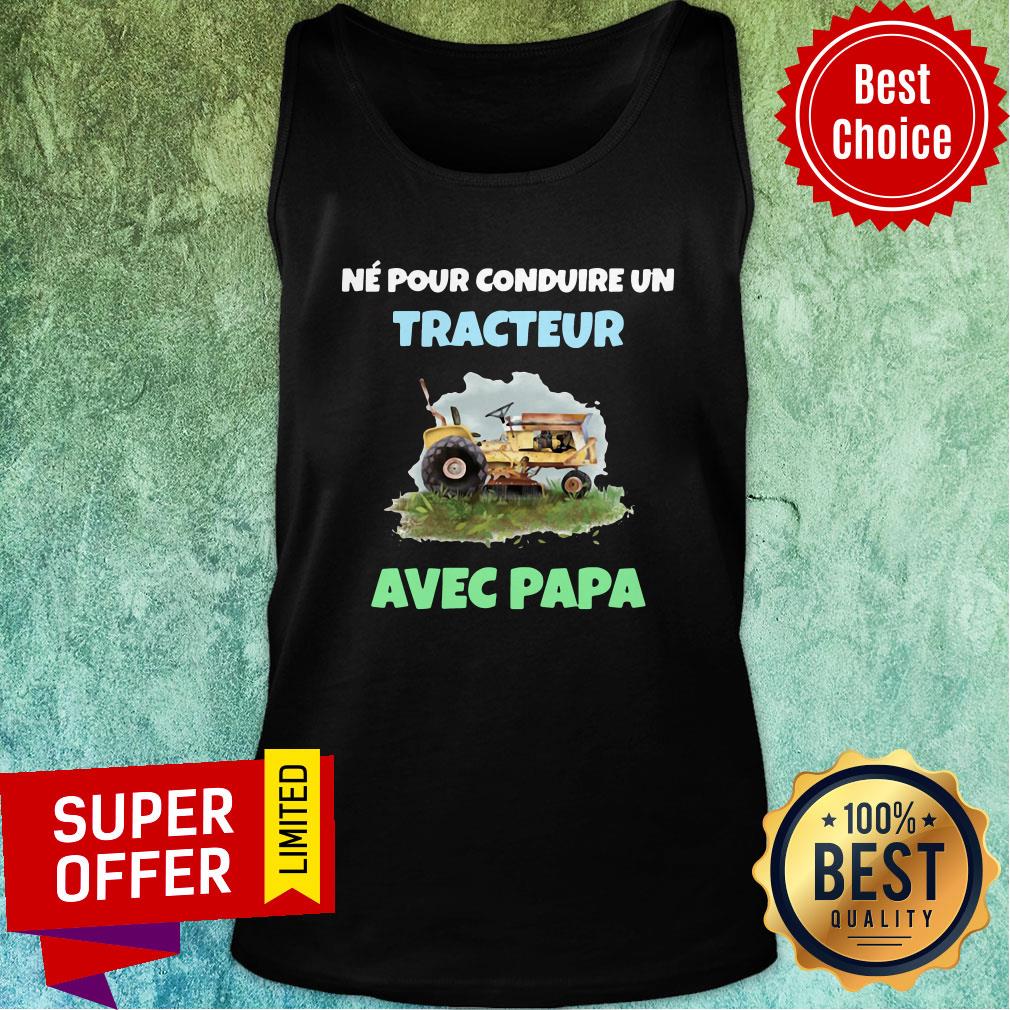 Top Né Pour Conduire Un Tracteur Avec Papa Shirt