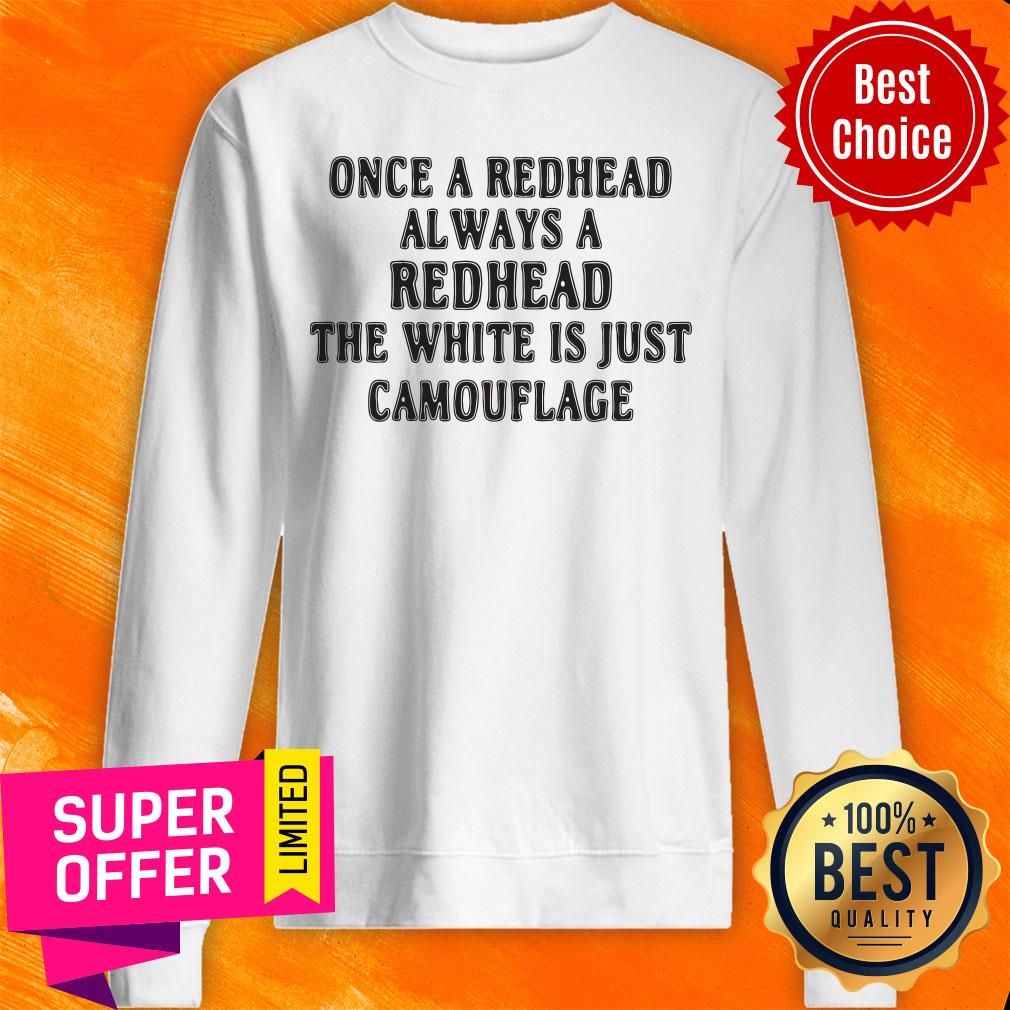 top-once-a-redhead-always-a-redhead-the-white-is-just-camouflage-sweatshirt.jpg