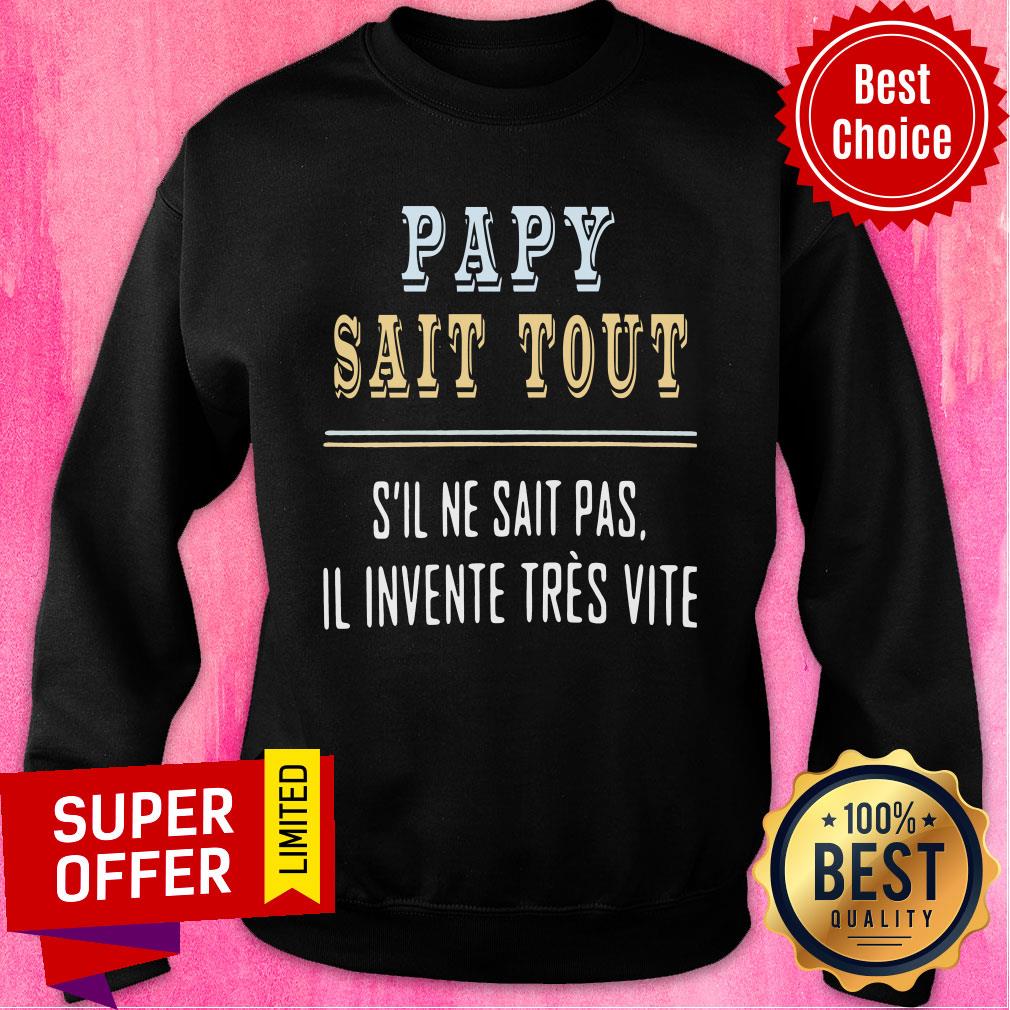 Top Papy Sait Tout S’il Ne Sait Pas Il Invente Tres Vite Shirt