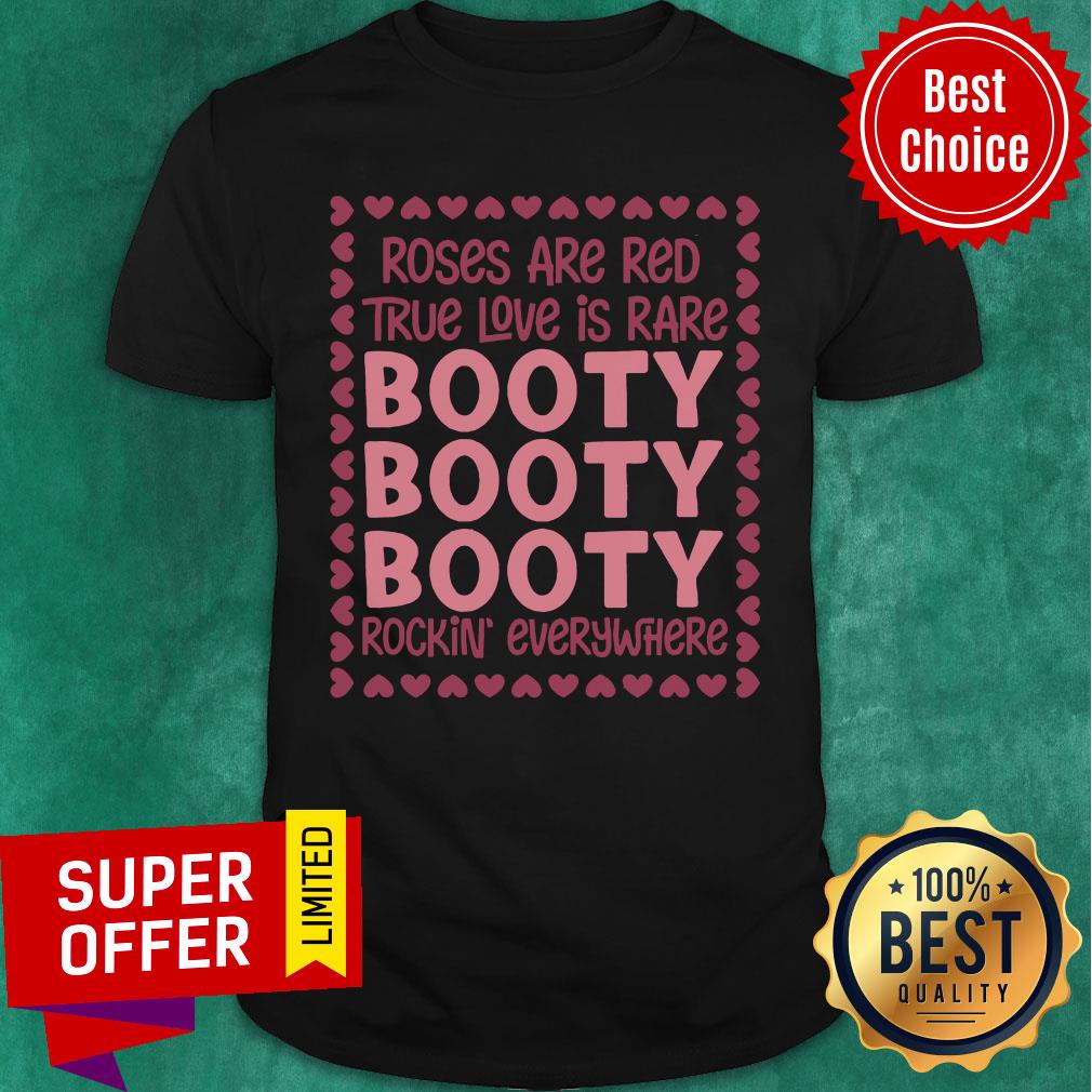 Top Roses Are Red True Love Is Rare Booty Booty Booty Rockin Everywhere Shirt