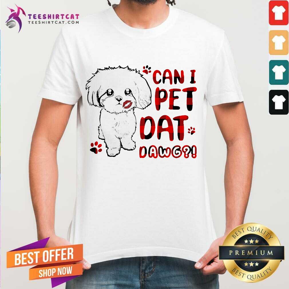 Top Shih Tzu Can I Pet Dat Dawg Shirt