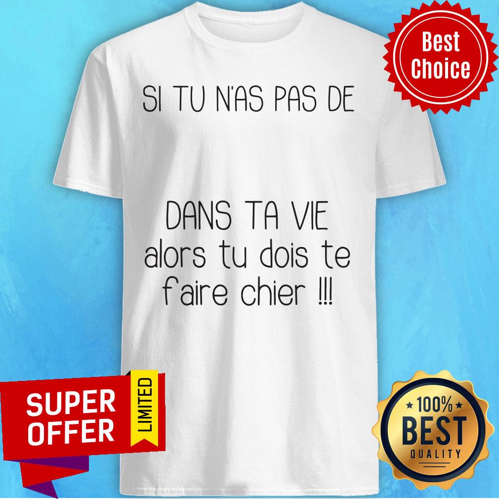 Top Si Tu N’as Pas De Dans Ta Vie Alors Tu Dois Te Faire Chier Shirt