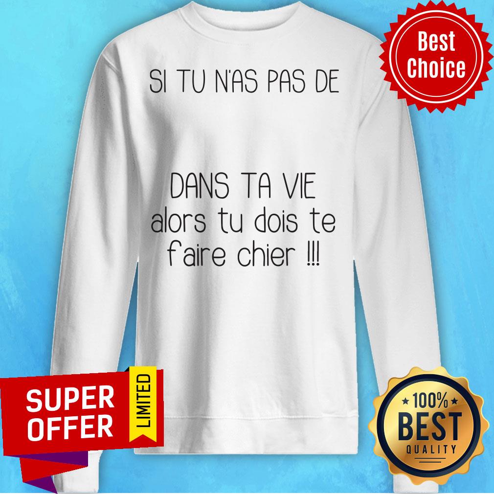 Top Si Tu N’as Pas De Dans Ta Vie Alors Tu Dois Te Faire Chier Shirt