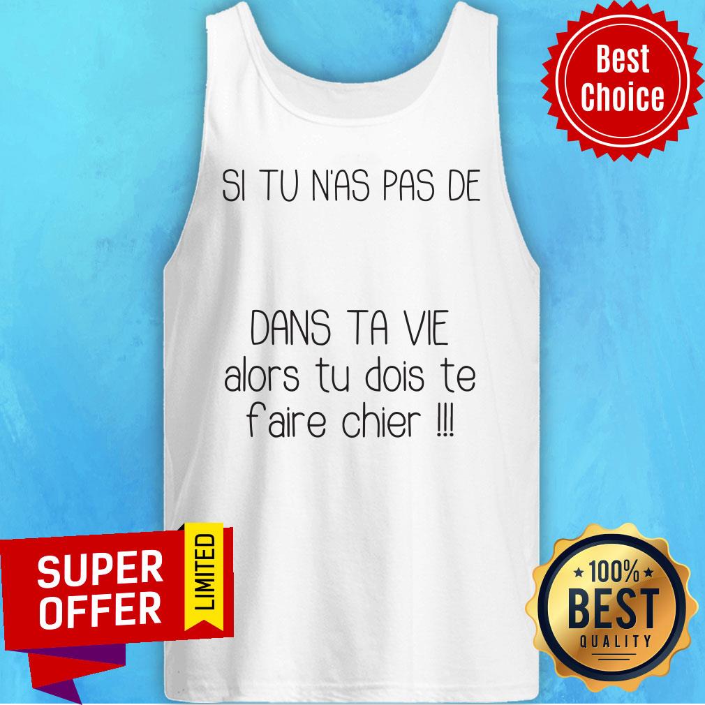 Top Si Tu N’as Pas De Dans Ta Vie Alors Tu Dois Te Faire Chier Shirt