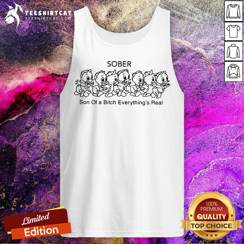 Top Sober Son Of A Bitch Everything’s Real Shirt