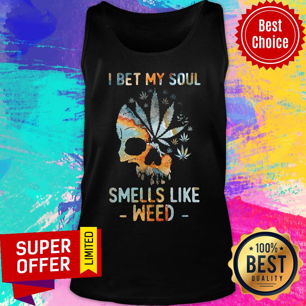 Top Weed I Bet My Soul Smells Skull Shirt