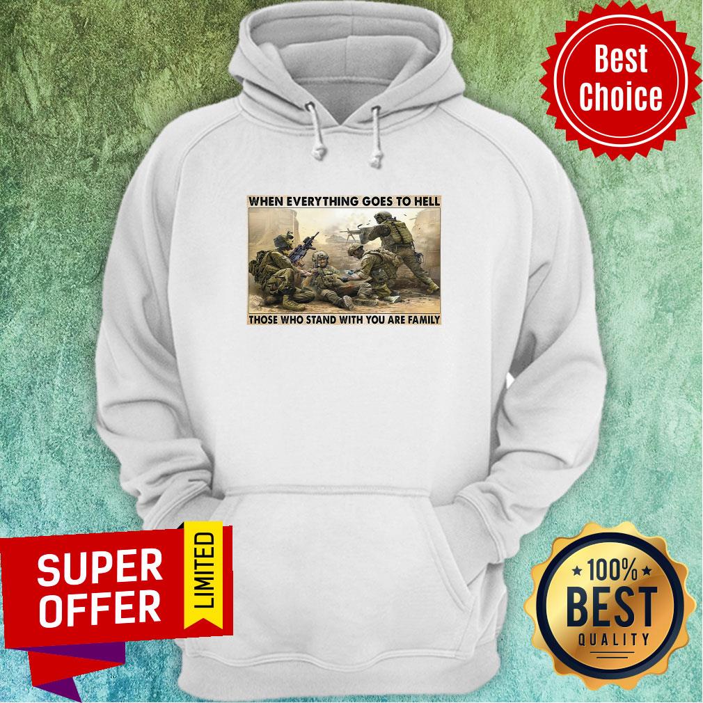 Top When Everything Goes To Hell Those Who Stand With You Are Family Shirt