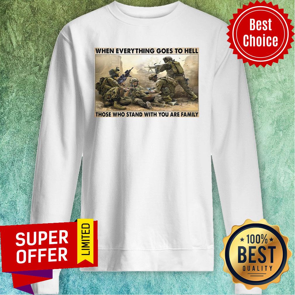 Top When Everything Goes To Hell Those Who Stand With You Are Family Shirt