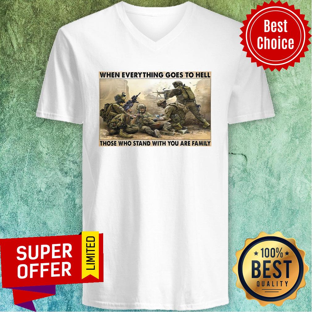 Top When Everything Goes To Hell Those Who Stand With You Are Family Shirt