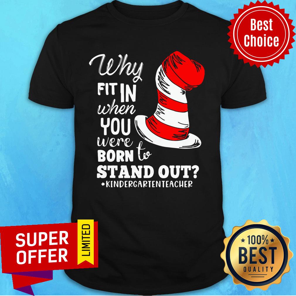 Top Why Fit In When You Were Born To Stand Out Kindergarten Teacher Shirt