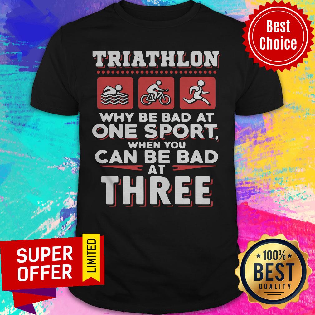 Triathlon Why Be Bad At One Sport When You Can Be Bad At Three Black Shirt