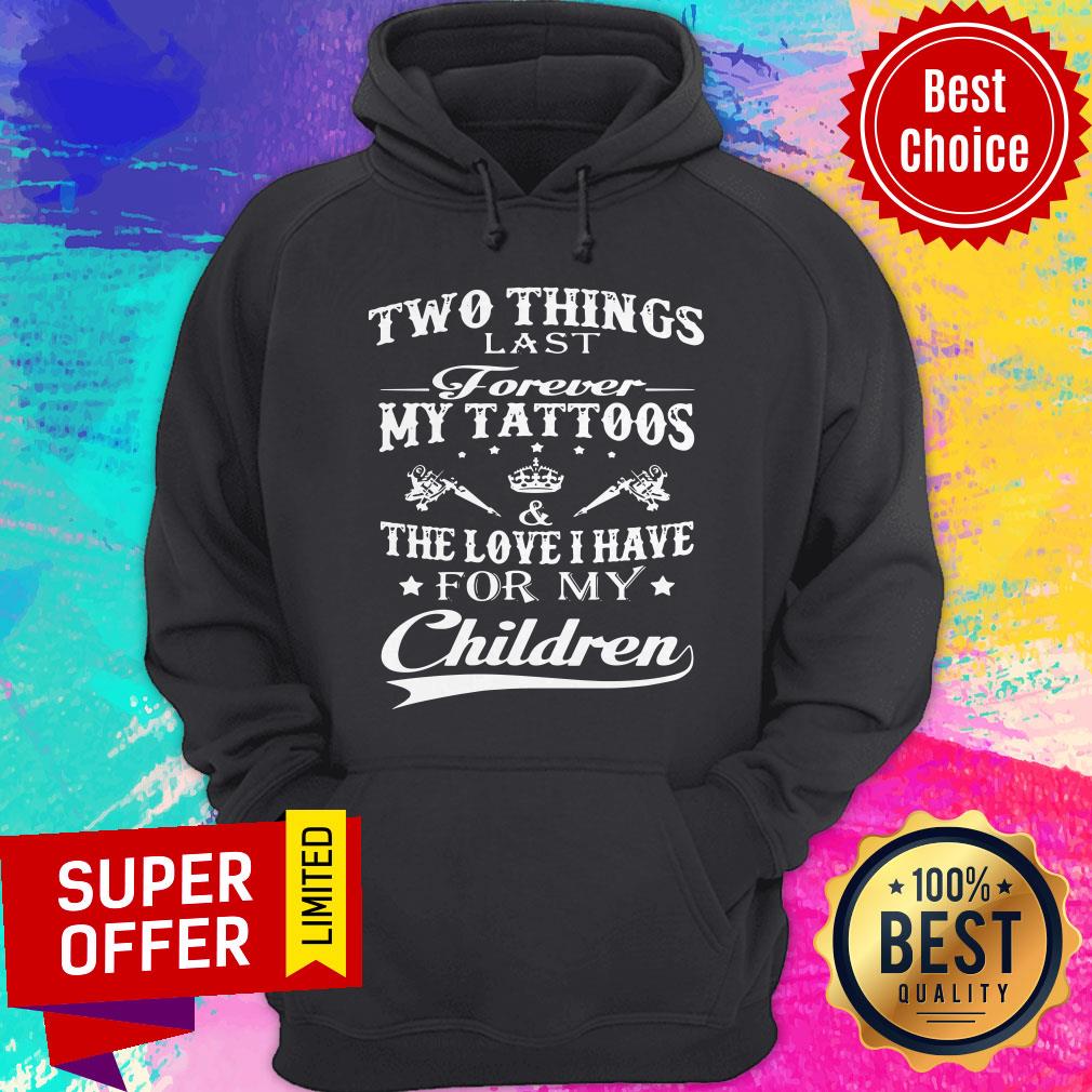 Two Things Last Forever My Tattoos The Love I Have For My Children Shirt