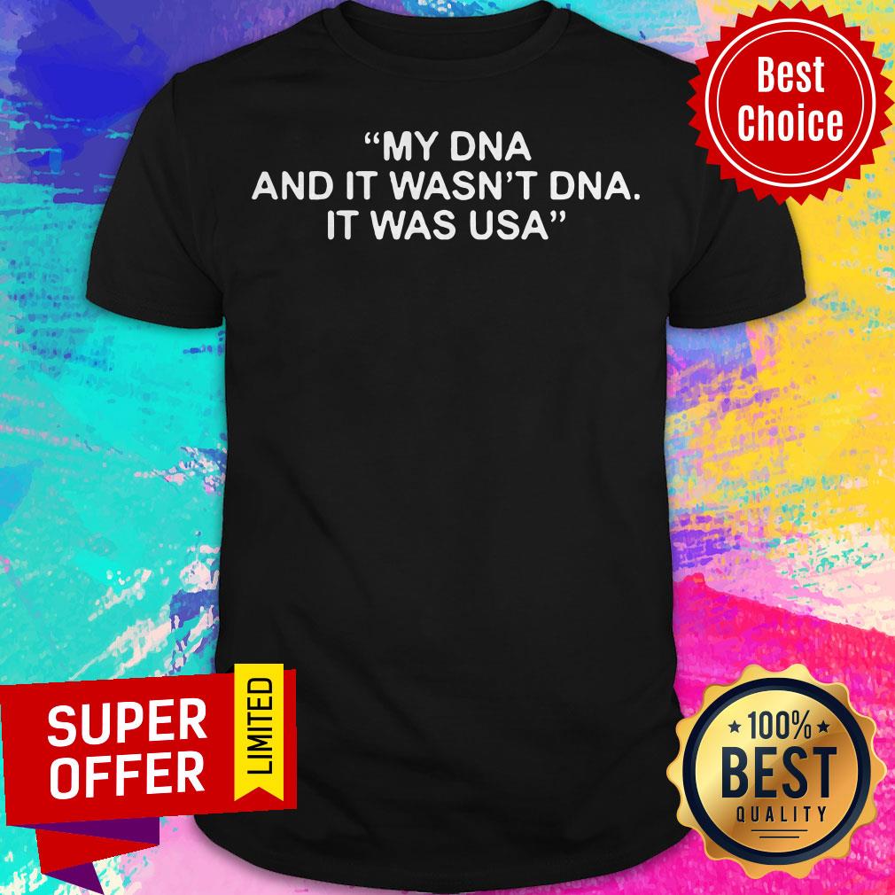Awesome My Dna And It Wasn’t Dna It Was US Shirt