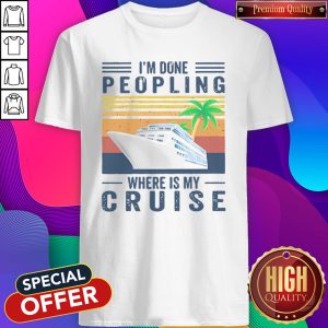 Nice I'm Done Peopling Where Is My Cruise Vintage Shirt