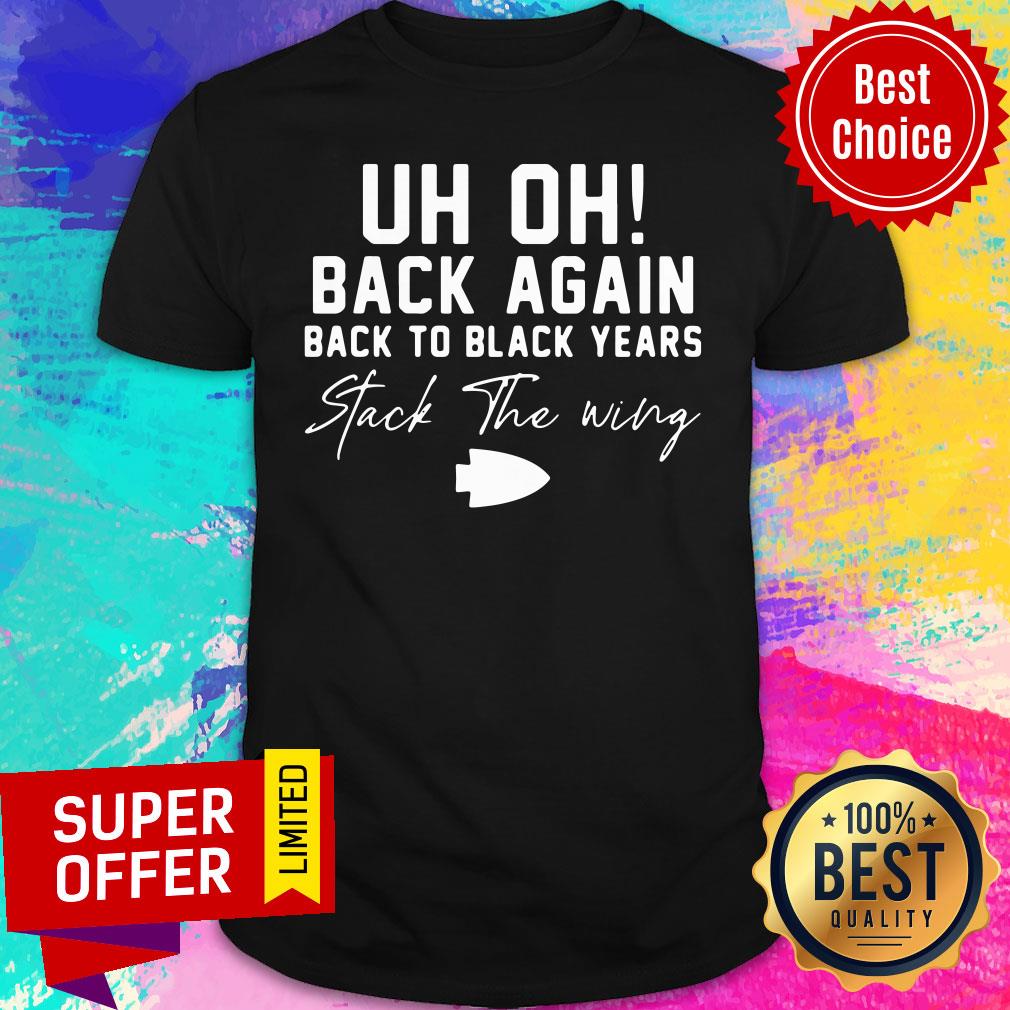 Uh Oh Back Again Back To Black Years Stack The Wing Shirt