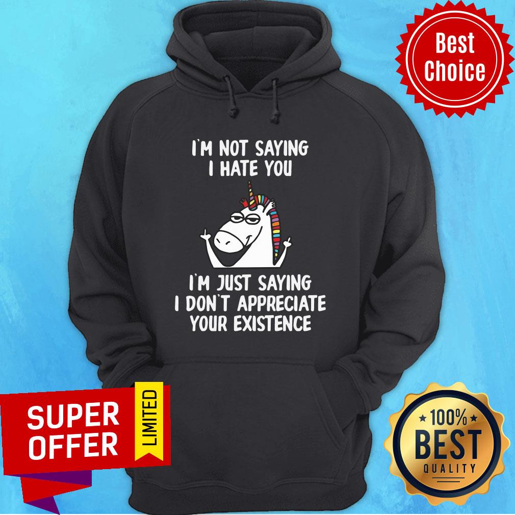 unicorn-im-not-saying-i-hate-you-im-just-saying-i-dont-appreciate-your-existence-hoodie.jpg