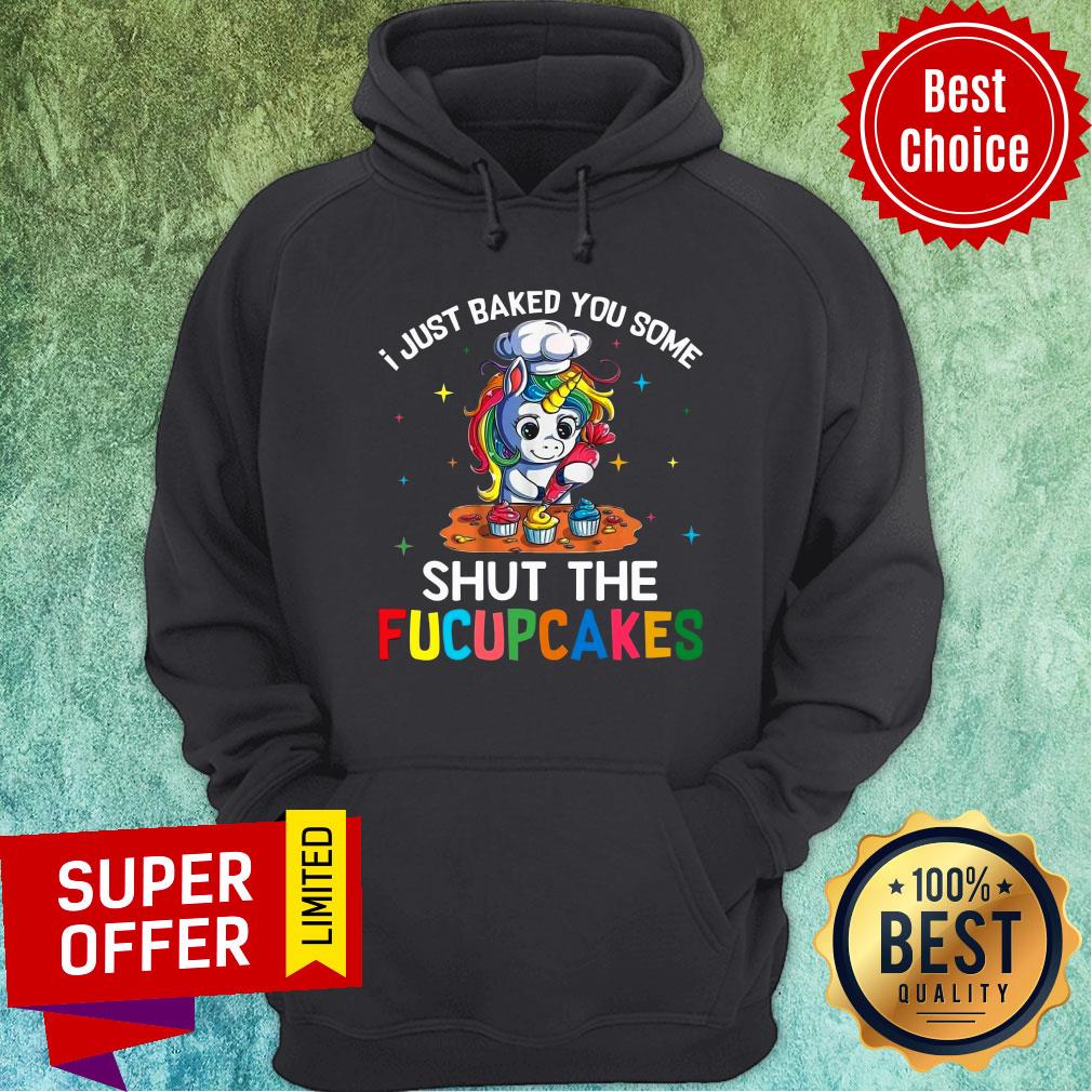 Unicorn Just Baked You Some Shut The Fucupcakes Shirt