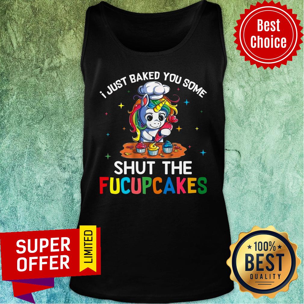 Unicorn Just Baked You Some Shut The Fucupcakes Shirt