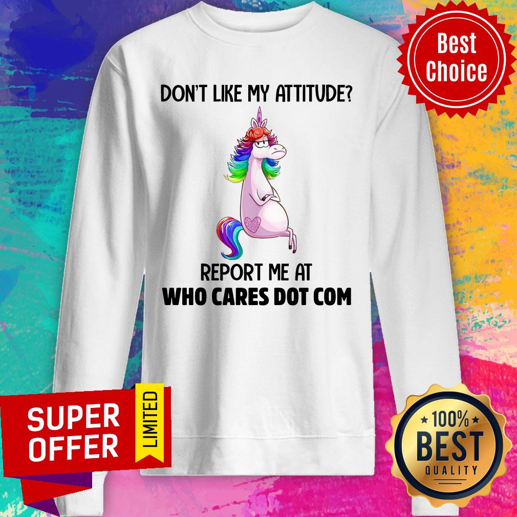 Unicorns Don't Like My Attitude Report Me At Shirt