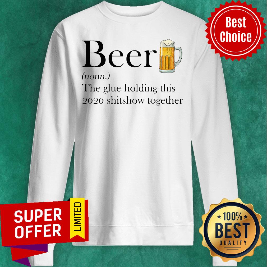 Premium Beer The Glue Holding This 2020 Shitshow Together Shirt