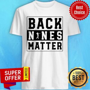 Back Nines Matter Golf Shirt