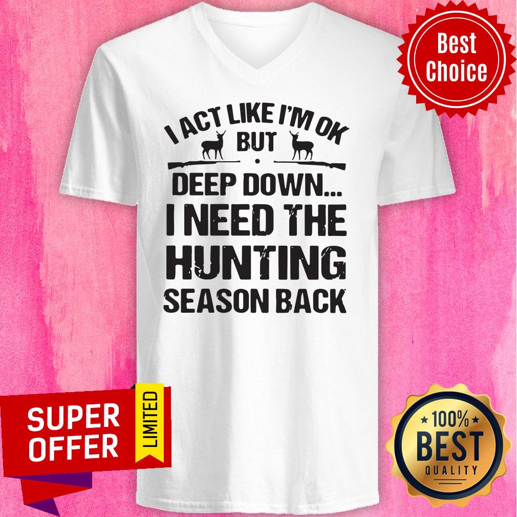 I Act Like I’m Ok But Deep Down I Need The Hunting Season Back Shirt