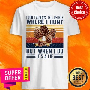 Nice I Don’t Always Tell People Where I Hunt But When I Do It’s A Lie Vintage Shirt