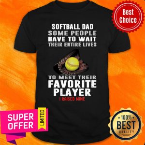 Softball Dad Some People Have Wait Favorite Player Shirt