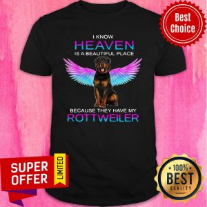 Nice I Know Heaven Is A Beautiful Place Because They Have My Rottweiler Shirt