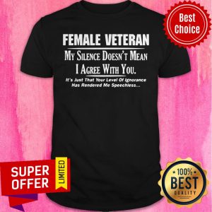 Funny Female Veteran My Silence Doesn’t Mean I Agree With You Shirt