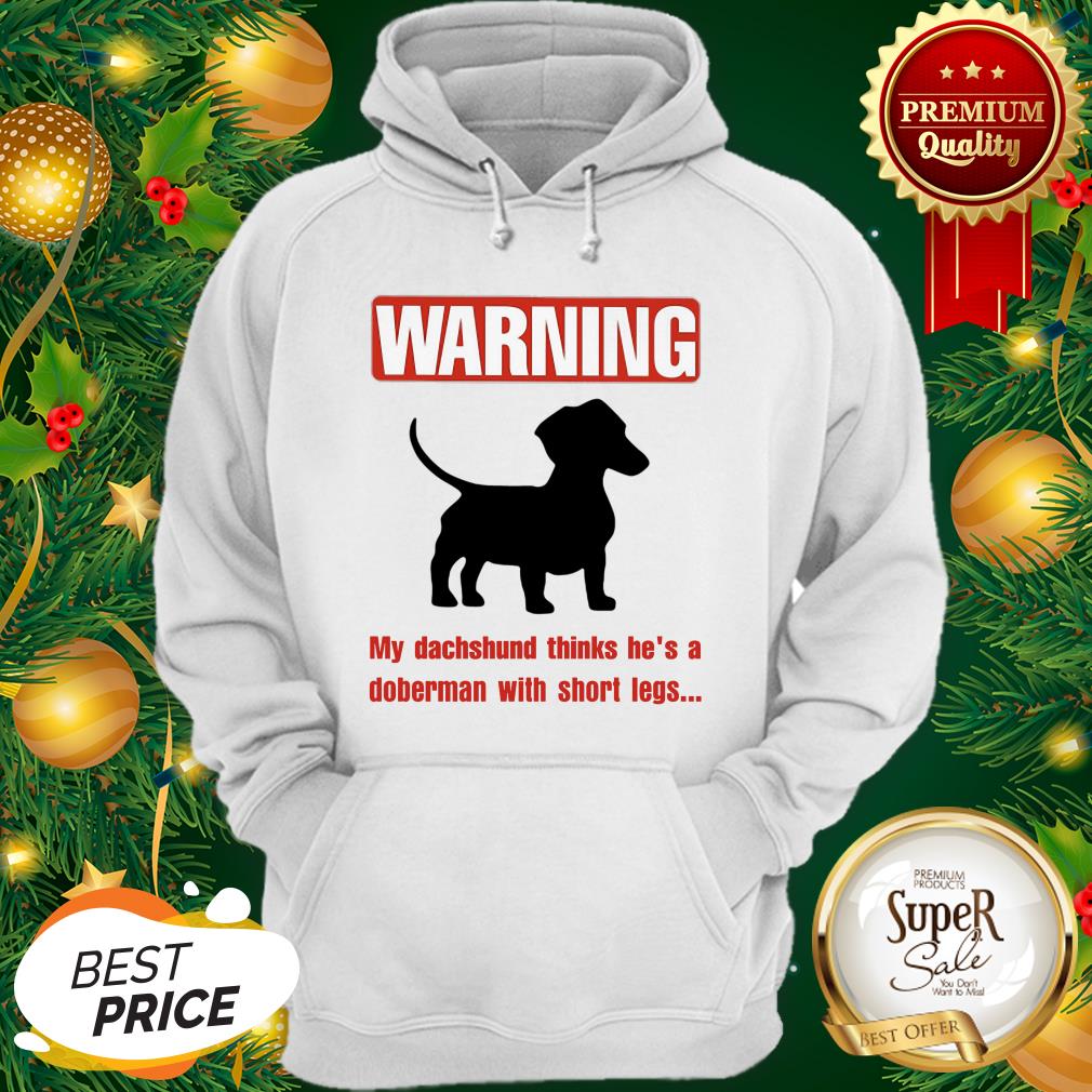 Warning My Dachshund Thinks He’s A Doberman With Short Legs Shirt