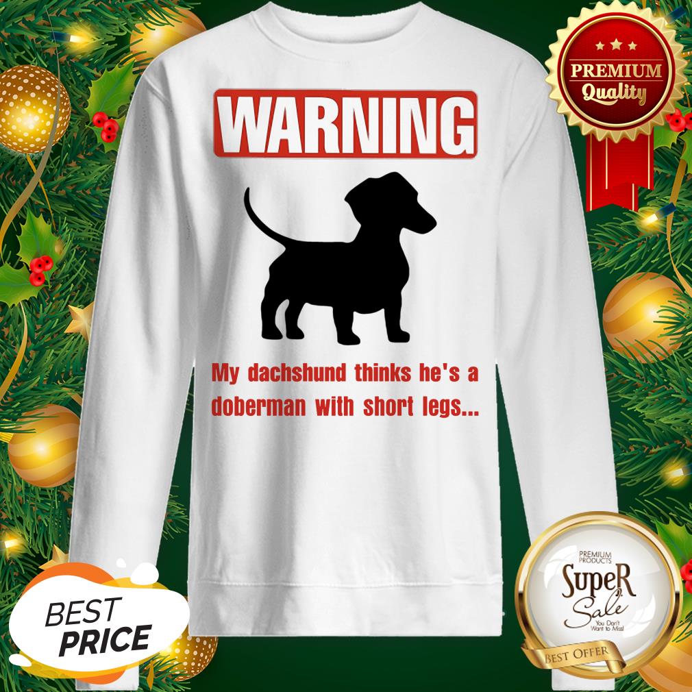 Warning My Dachshund Thinks He’s A Doberman With Short Legs Shirt