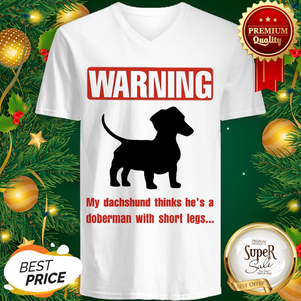Warning My Dachshund Thinks He’s A Doberman With Short Legs Shirt