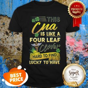 Nice This CNA Is Like A Four Leaf Clover Lucky St Patrick Day Shirt