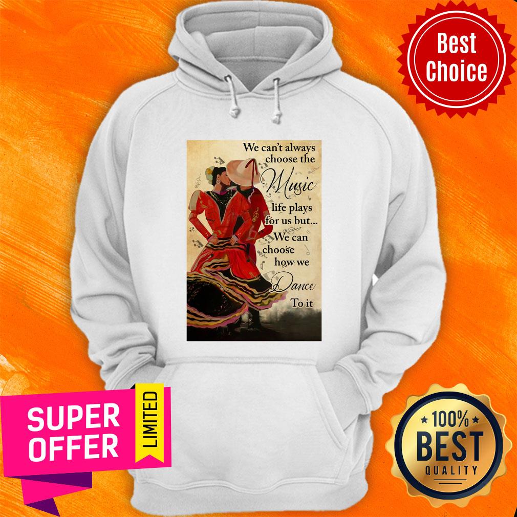 we-cant-always-choose-the-music-life-plays-for-us-but-we-can-choose-how-we-dance-to-it-hoodie.jpg