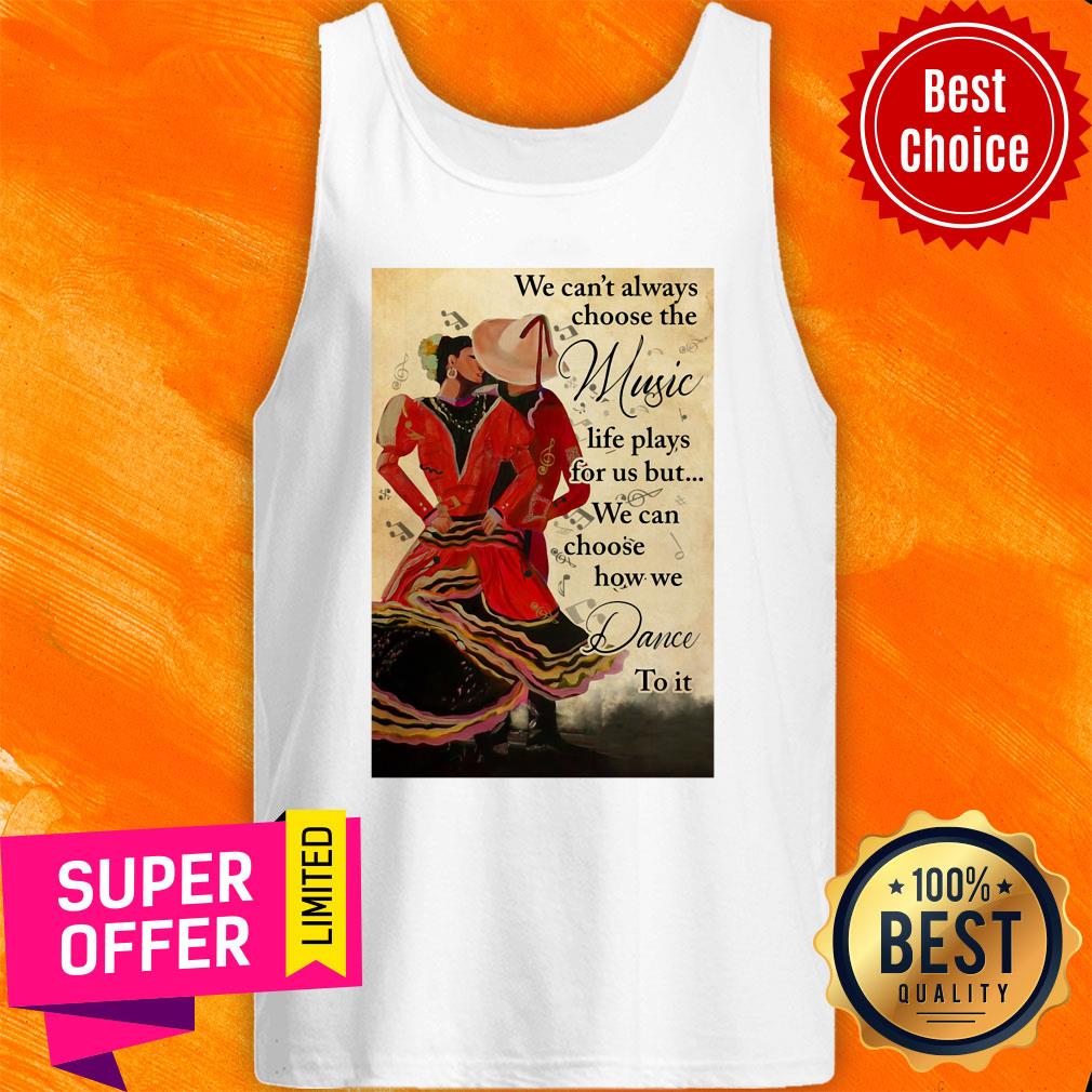 we-cant-always-choose-the-music-life-plays-for-us-but-we-can-choose-how-we-dance-to-it-tank-top.jpg