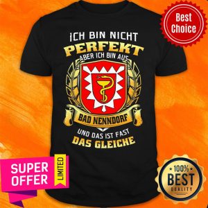 Bin Nicht Perfekt Aber Ich Bin Aus Bad Nenndorf Und Das Ist Fast Das Gleiche Shirt