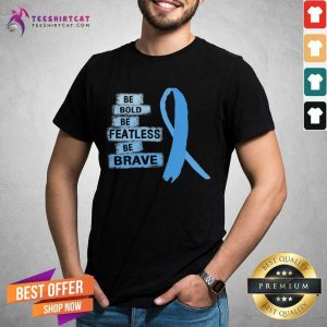 Nice Be Bold Be Fearless Be Brave Prostate Cancer Awareness Light Blue Ribbon Warrior Hope Cure Prostate Cancer Awareness T-Shirt