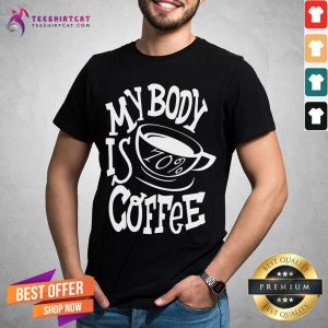 Hot My Body Is 70% Coffee Shirt