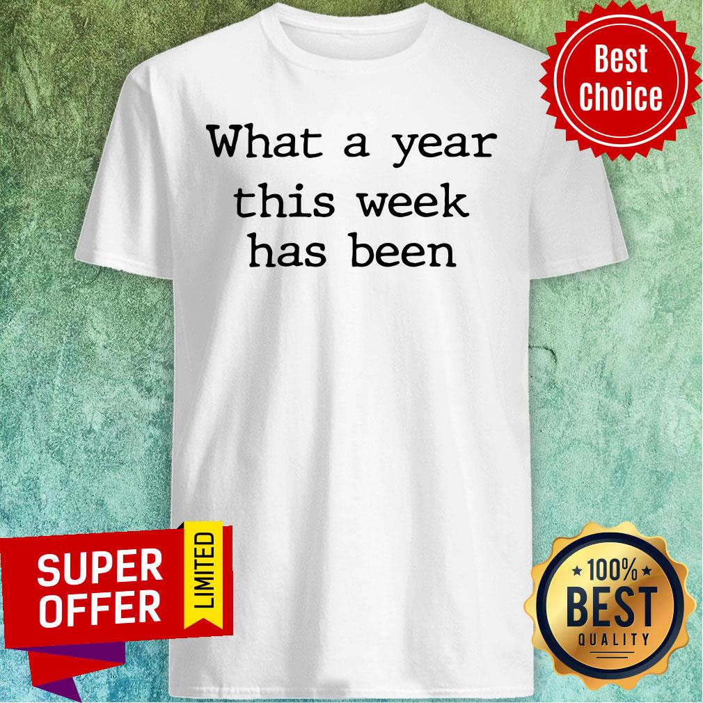 What A Year This Week Has Been Shirt