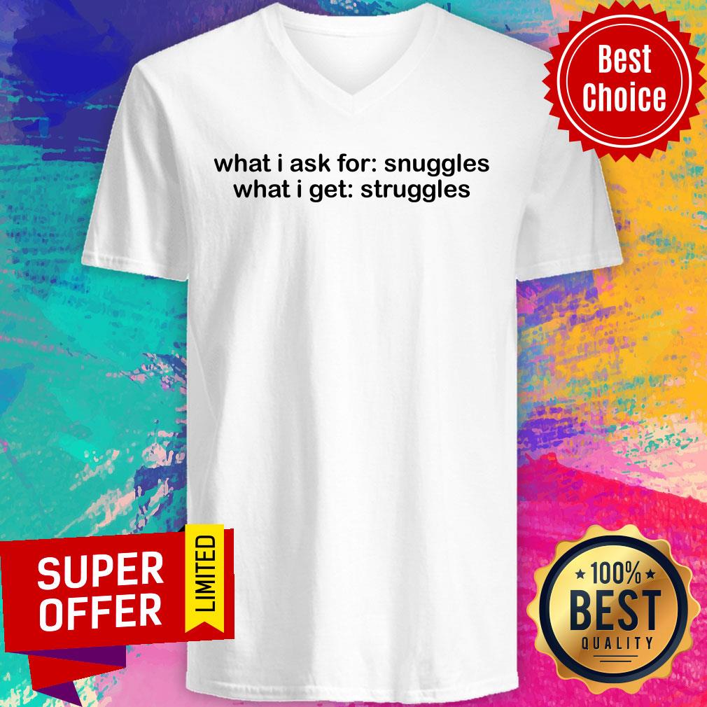 What I Ask For Snuggles What I Get Struggles Shirt