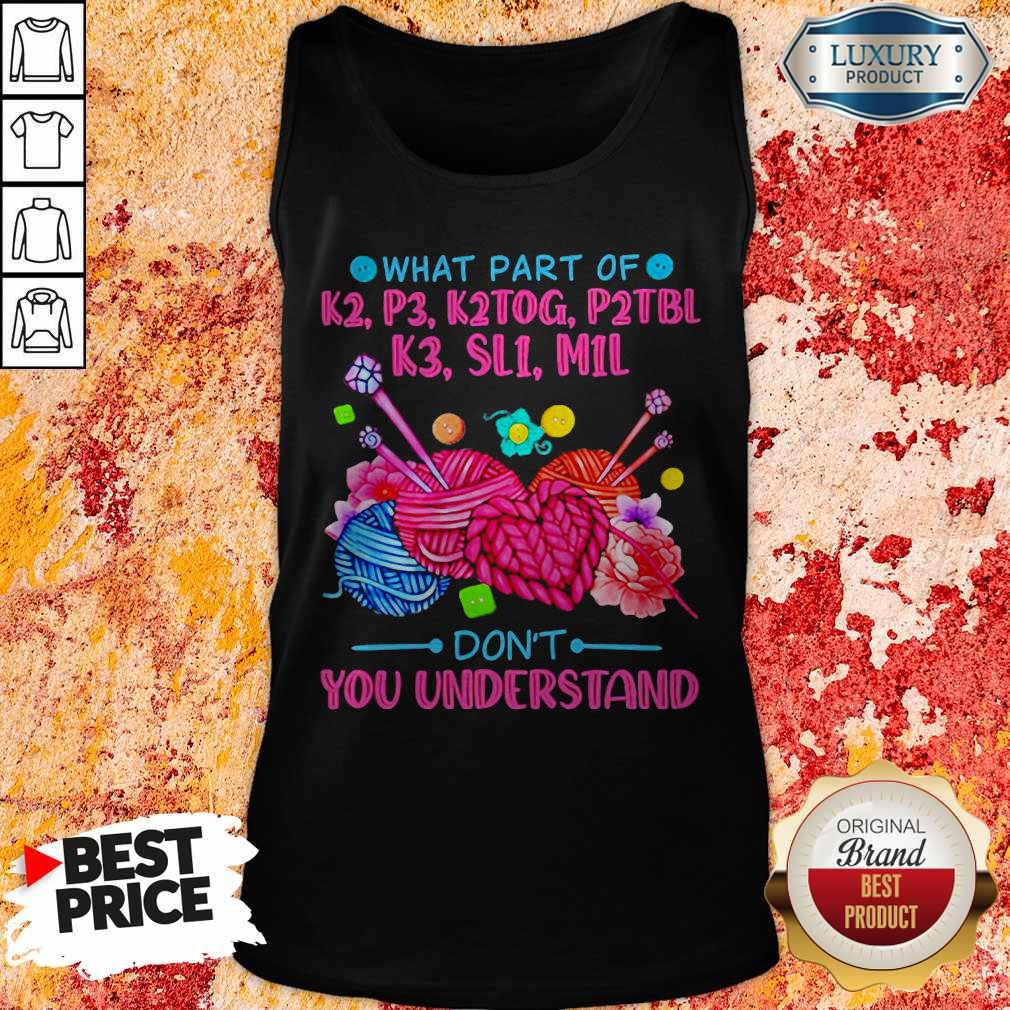 What Part Of K2 P3 K2tog P2tbl K3 Sl1 M1l Don’t You Understand Shirt