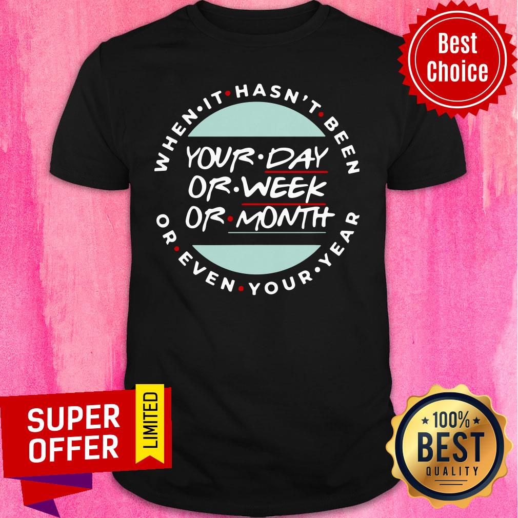 When It Hasn’t Been Your Day Your Week Even Your Year 2020 Shirt
