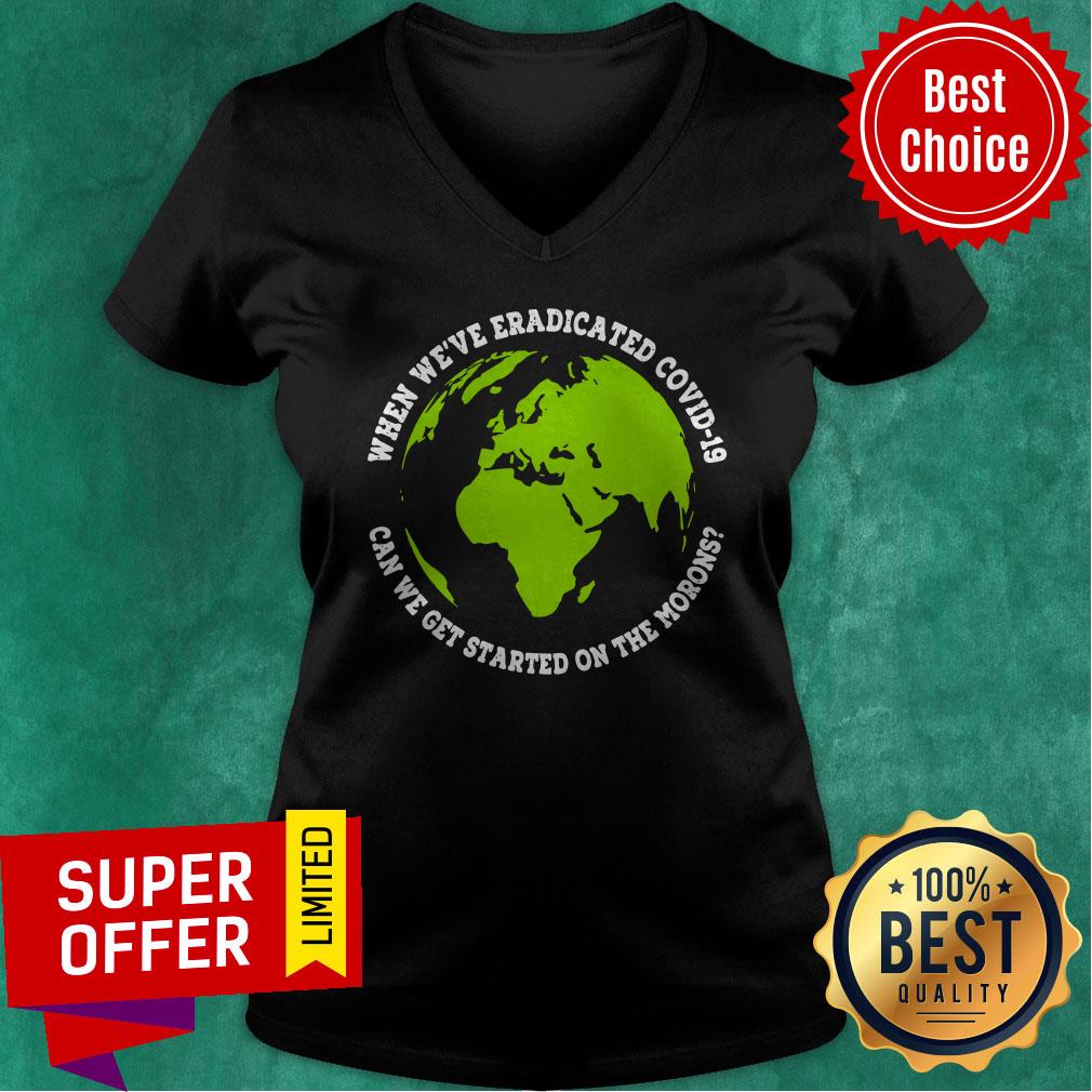 When We’re Eradicated Covid 19 Can We Get Started On The Morons Shirt