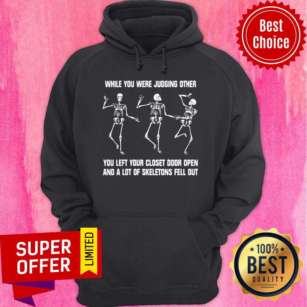while-you-were-judging-other-you-left-your-closet-door-open-and-a-lot-of-skeletons-fell-out-hoodie.jpg