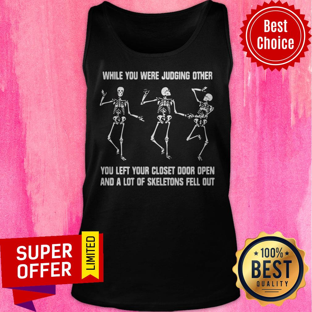 while-you-were-judging-other-you-left-your-closet-door-open-and-a-lot-of-skeletons-fell-out-tank-top.jpg