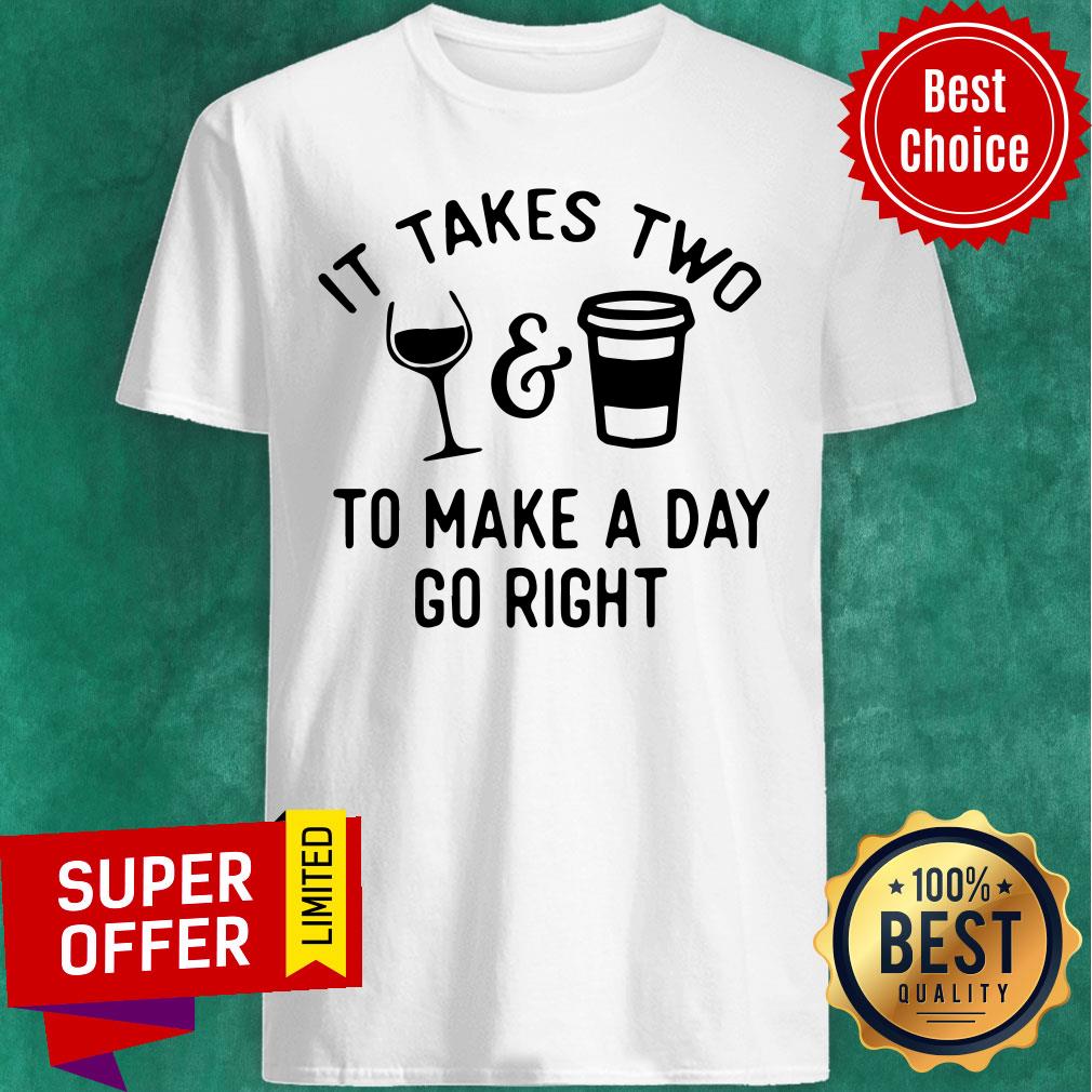 Wine And Coffee It Takes Two To Make A Day Go Right Shirt
