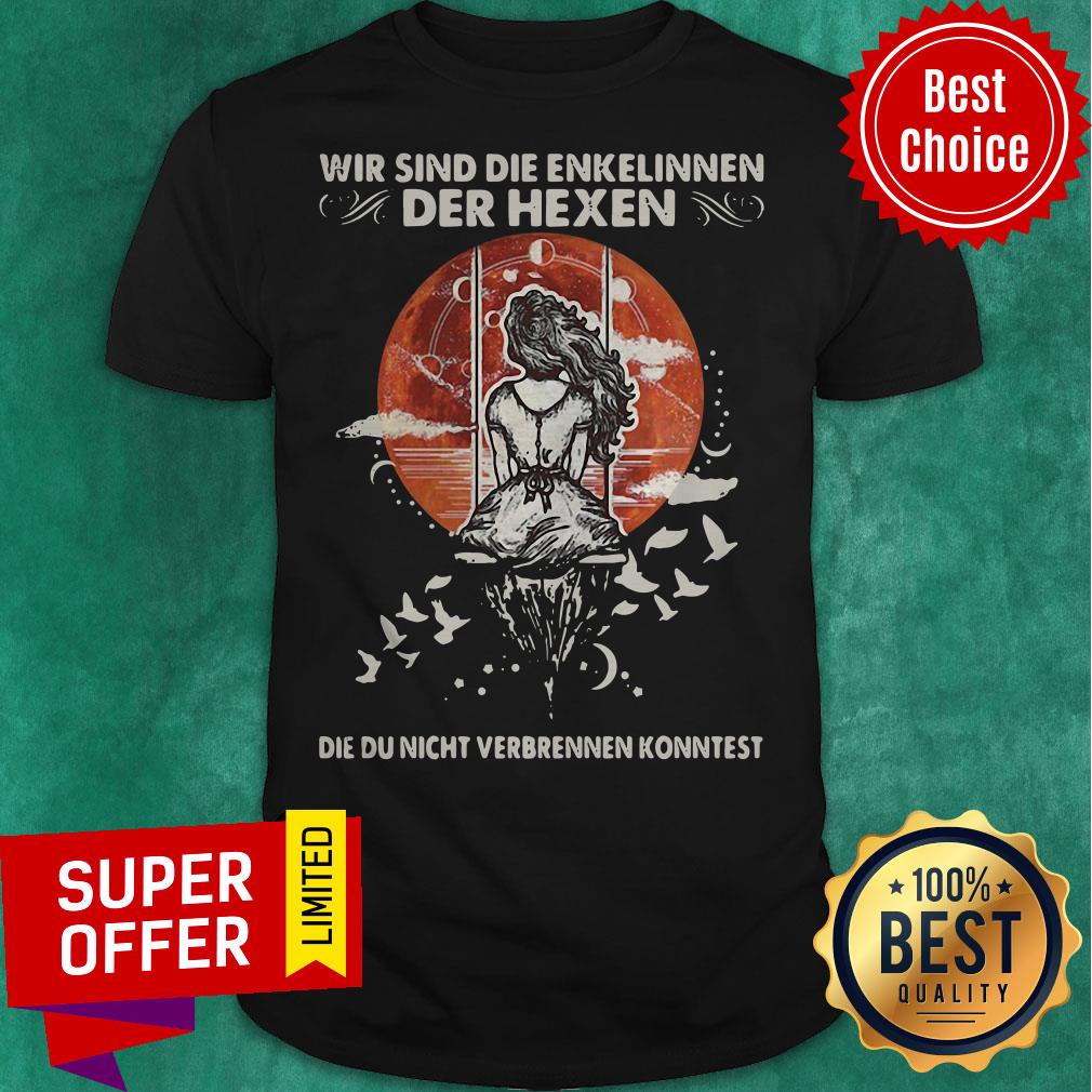 Wir Sind Die Enkelinnen Der Hexen Die Ihr Nicht Verbrennen Konntet Shirt