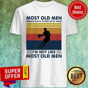 Most Old Men Would Have Given Up By Now I’m Not Like Most Old Men Basketball Vintage Shirt