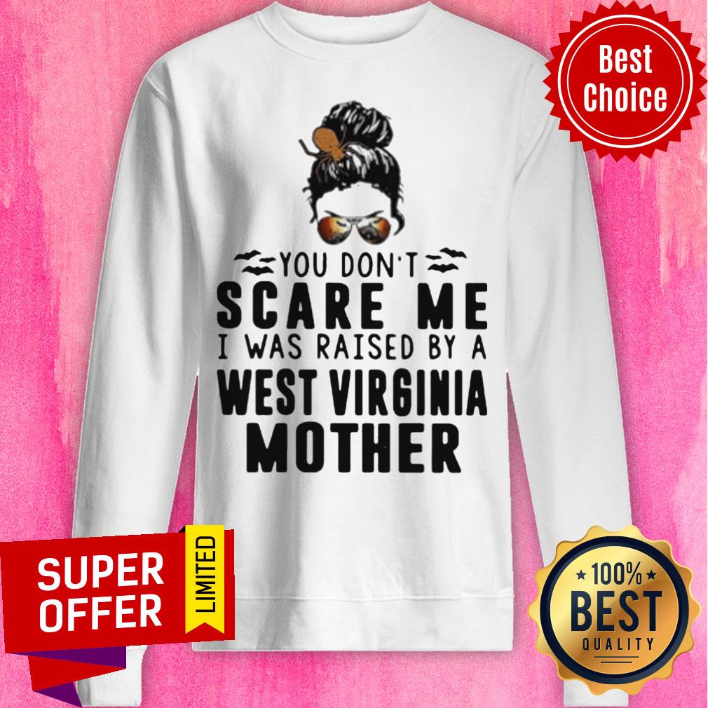 Nice You Don't Scare Me I Was Raised By A West Virginia Mother Shirt